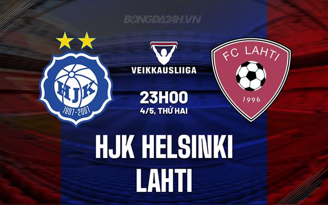 Nhận định - dự đoán HJK Helsinki vs Lahti 23h00 ngày 4/5 (VĐQG Phần Lan 2026)