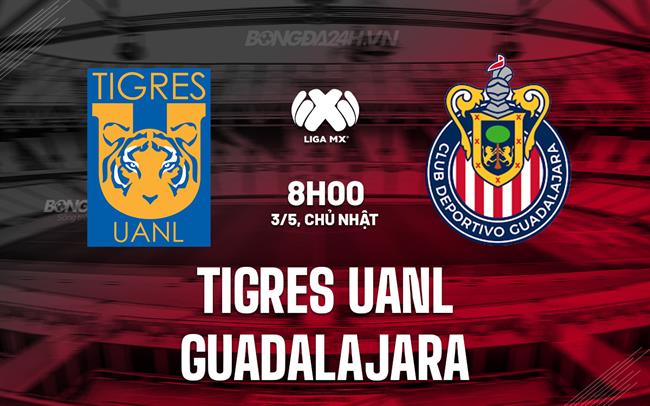 Nhận định Tigres UANL vs Guadalajara 8h00 ngày 3/5 (VĐQG Mexico 2025/26)