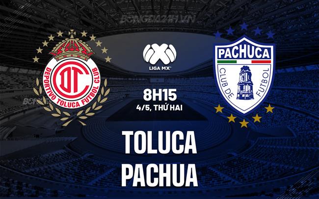 Nhận định bóng đá Toluca vs Pachuca 8h15 ngày 4/5 (VĐQG Mexico 2025/26)