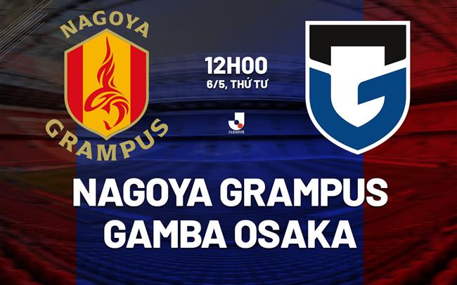 Nhận định Nagoya Grampus vs Gamba Osaka 12h00 ngày 6/5 (VĐQG Nhật Bản 2026)
