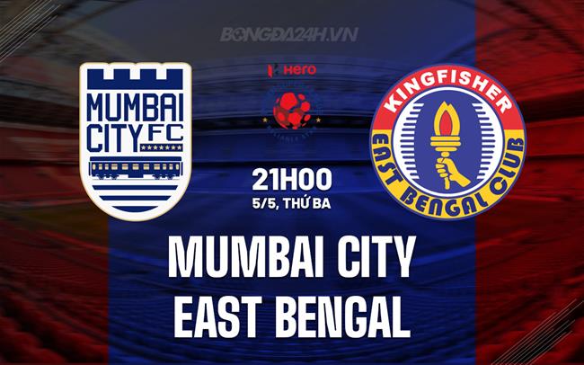 Nhận định Mumbai City vs East Bengal 21h00 ngày 5/5 (VĐQG Ấn Độ 2025/26)