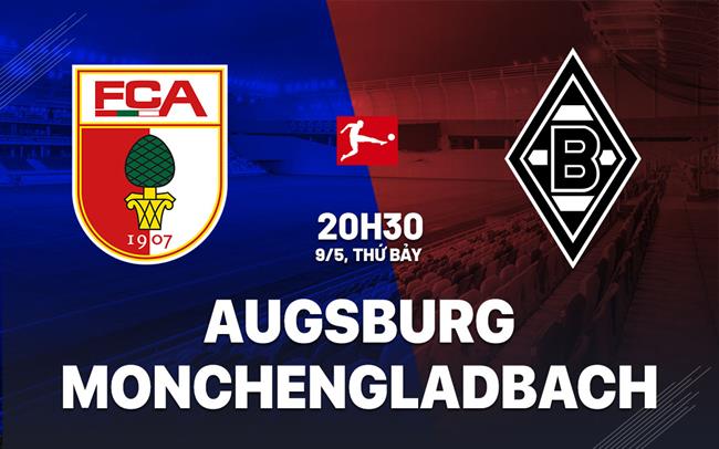 Nhận định bóng đá Augsburg vs Monchengladbach 20h30 ngày 9/5 (Bundesliga 2025/26)
