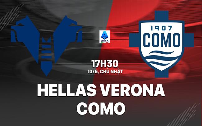 Nhận định Hellas Verona vs Como 17h30 ngày 10/5 (Serie A 2025/26)