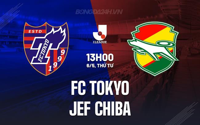 Nhận định FC Tokyo vs JEF Chiba 13h00 ngày 6/5 (VĐQG Nhật Bản 2026)