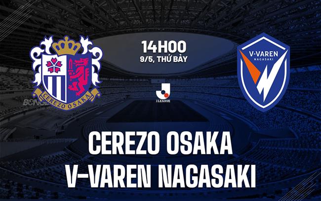 Nhận định Cerezo Osaka vs V-Varen Nagasaki 14h00 ngày 9/5 (VĐQG Nhật Bản 2026)