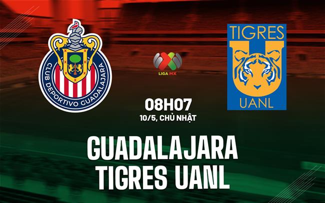 Nhận định Guadalajara Chivas vs Tigres UANL 8h07 ngày 10/5 (VĐQG Mexico 2025/26)