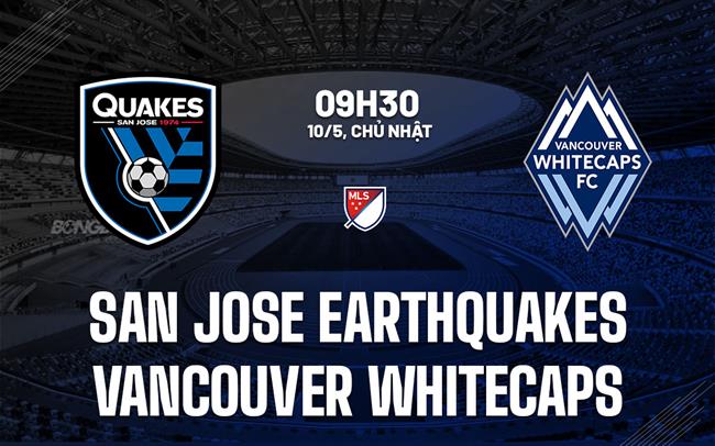 Nhận định San Jose Earthquakes vs Vancouver Whitecaps 9h30 ngày 10/5 (Nhà nghề Mỹ 2026)
