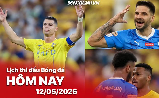 Lịch thi đấu, trực tiếp bóng đá hôm nay 12/05/2026: Al Nassr vs Al Hilal