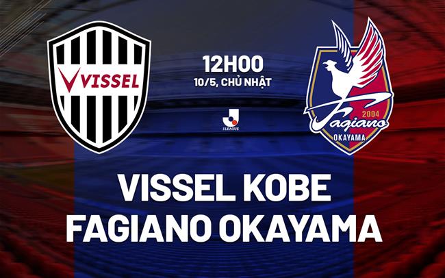Nhận định Vissel Kobe vs Fagiano Okayama 12h00 ngày 10/5 (VĐQG Nhật Bản 2026)