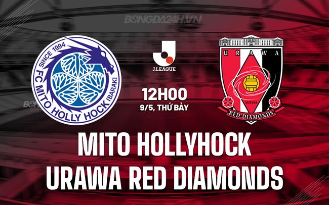 Nhận định Mito Hollyhock vs Urawa Red Diamonds 12h00 ngày 9/5 (VĐQG Nhật Bản 2026)