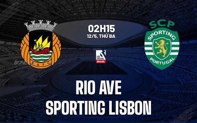 Nhận định Rio Ave Sporting Lisbon 2h15 ngày 12/5 (VĐQG Bồ Đào Nha 2025/26)