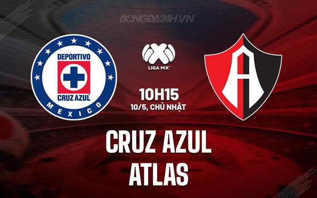 Nhận định - dự đoán Cruz Azul vs Atlas 10h15 ngày 10/5 (VĐQG Mexico 2025/26)