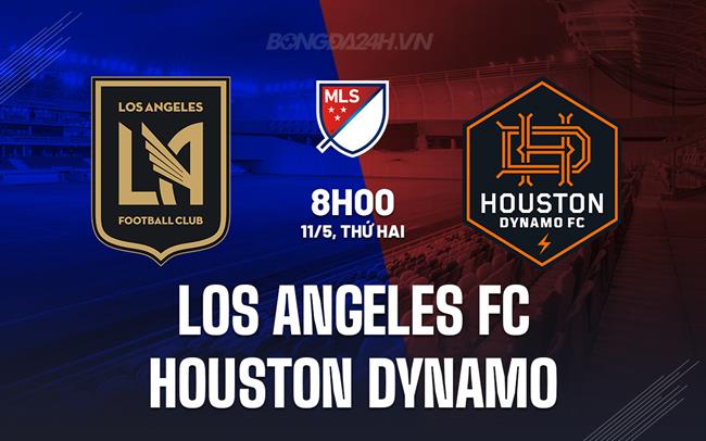 Nhận định Los Angeles FC vs Houston Dynamo 8h00 ngày 11/5 (Nhà nghề Mỹ 2026)