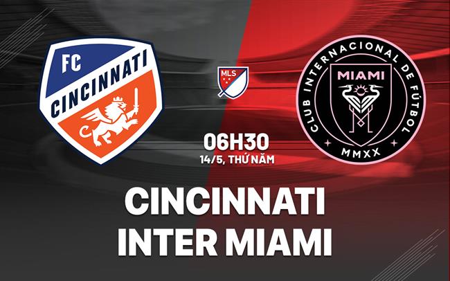 Nhận định bóng đá Cincinnati vs Inter Miami 6h30 ngày 14/5 (Nhà nghề Mỹ 2026)