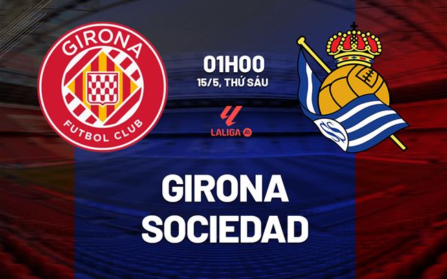 Nhận định Girona vs Real Sociedad 01h00 ngày 15/5 (La Liga 2025/26)