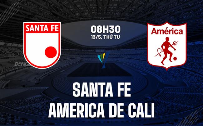 Nhận định Santa Fe vs America de Cali 8h30 ngày 13/5 (VĐQG Colombia 2026)
