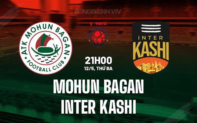 Nhận định Mohun Bagan vs Inter Kashi 21h00 ngày 12/5 (VĐQG Ấn Độ 2025/26)