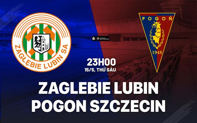 Nhận định Zaglebie Lubin vs Pogon Szczecin 23h00 ngày 15/5 (VĐQG Ba Lan 2025/26)