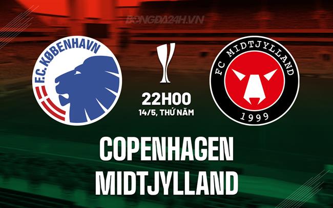 Nhận định Copenhagen vs Midtjylland 22h00 ngày 14/5 (Cúp QG Đan Mạch 2025/26)