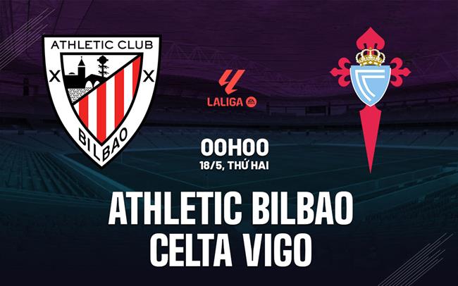 Nhận định Bilbao vs Celta Vigo (0h00 ngày 18/5): Căng như dây đàn