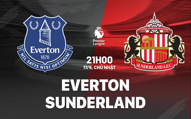 Nhận định Everton vs Sunderland (21h00 ngày 17/6): Không dễ cho chủ nhà