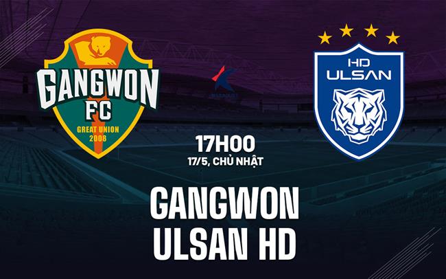 Nhận định bóng đá Gangwon vs Ulsan HD 17h00 ngày 17/5 (VĐQG Hàn Quốc 2025/26)