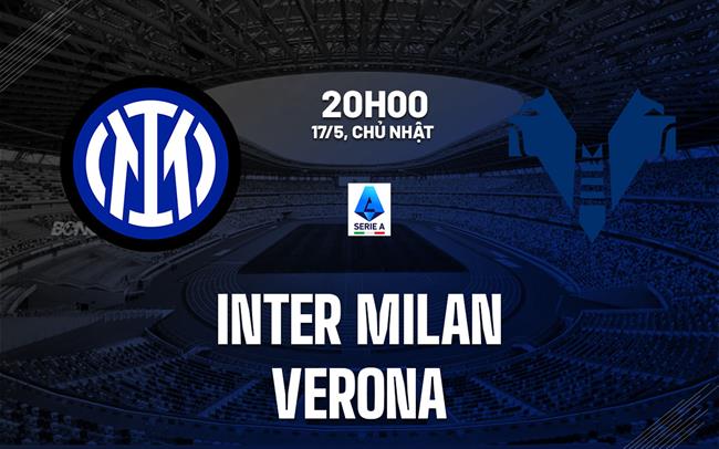 Nhận định bóng đá Inter Milan vs Verona 20h00 ngày 17/5 (Serie A 2025/26)