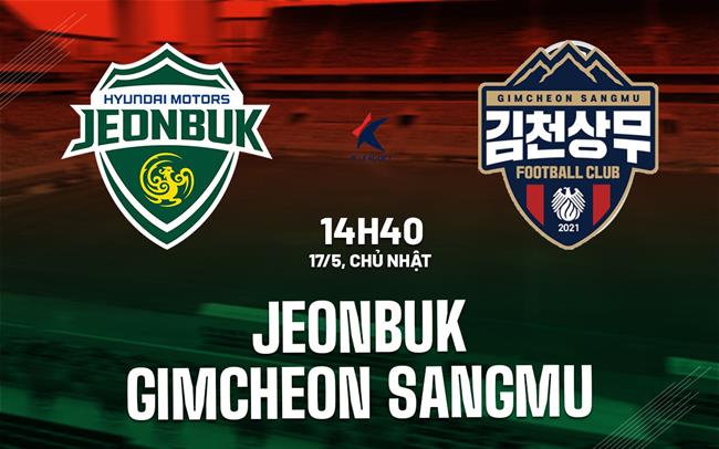 Nhận định Jeonbuk vs Gimcheon Sangmu 14h40 ngày 17/5 (VĐQG Hàn Quốc 2026)