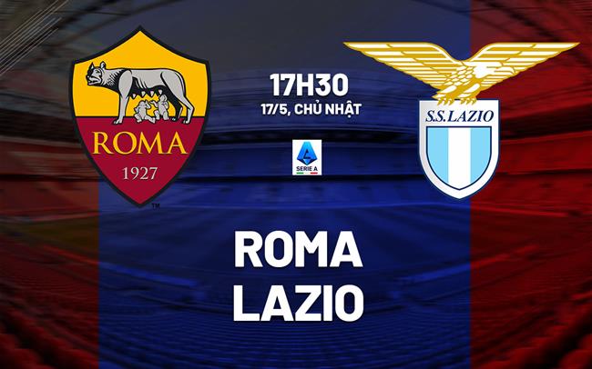 Nhận định Roma vs Lazio (17h30 ngày 17/5): Chờ chủ nhà vượt khó