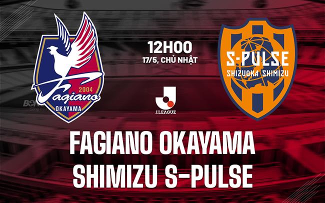 Nhận định Fagiano Okayama vs Shimizu S-Pulse 12h00 ngày 17/5 (VĐQG Nhật Bản 2026)
