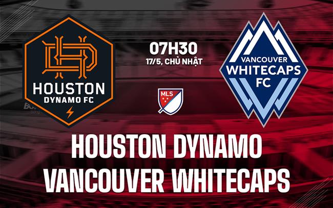 Nhận định Houston Dynamo vs Vancouver Whitecaps 7h30 ngày 17/5 (Nhà nghề Mỹ 2026)