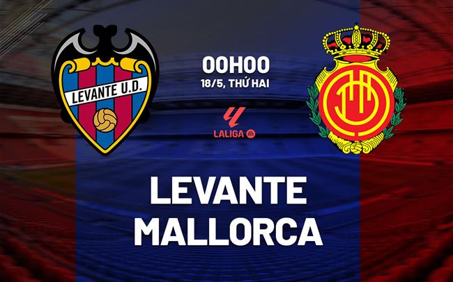 Nhận định bóng đá Levante vs Mallorca 0h00 ngày 18/5 (La Liga 2025/26)