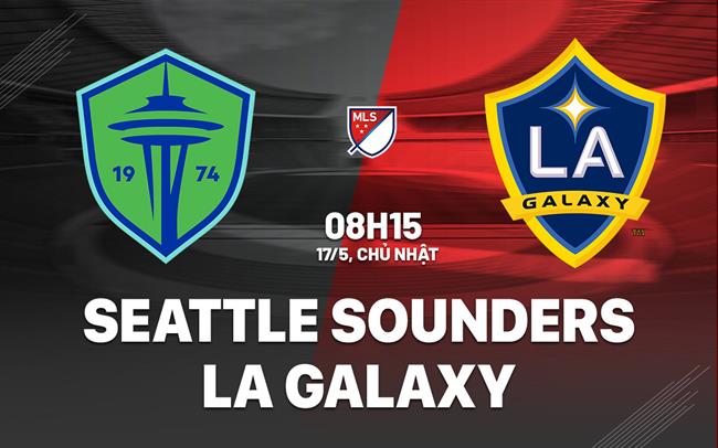 Nhận định bóng đá Seattle Sounders vs LA Galaxy 8h15 ngày 17/5 (Nhà nghề Mỹ 2026)