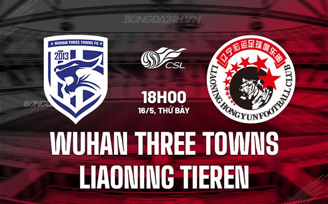 Nhận định Wuhan Three Towns vs Liaoning Tieren 18h80 ngày 16/5 (VĐQG Trung Quốc 2026)