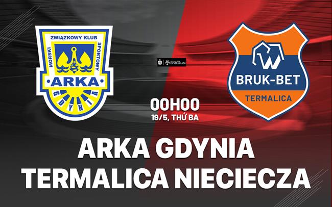Nhận định Arka Gdynia vs Termalica Nieciecza 0h00 ngày 19/5 (VĐQG Ba Lan 2025/26)