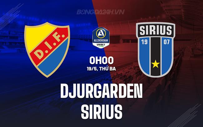 Nhận định Djurgarden vs Sirius 0h00 ngày 19/5 (VĐQG Thụy Điển 2026)