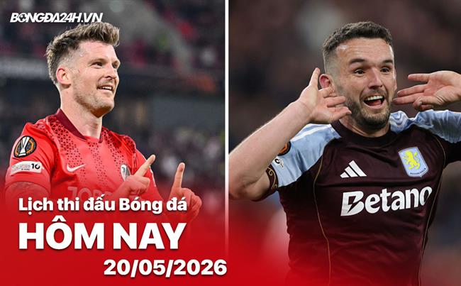 Lịch thi đấu, trực tiếp bóng đá hôm nay 20/05/2026: Freiburg vs Aston Villa