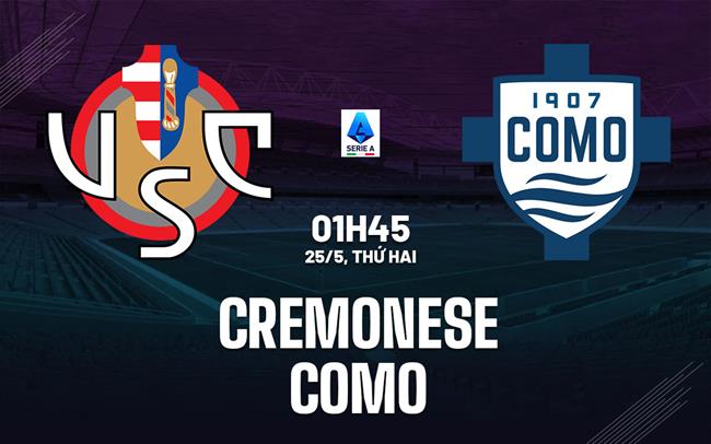 Nhận định bóng đá Cremonese vs Como 1h45 ngày 25/5 (Serie A 2025/26)