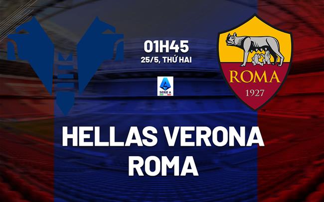 Nhận định Hellas Verona vs Roma 01h45 ngày 25/5 (Serie A 2025/26)