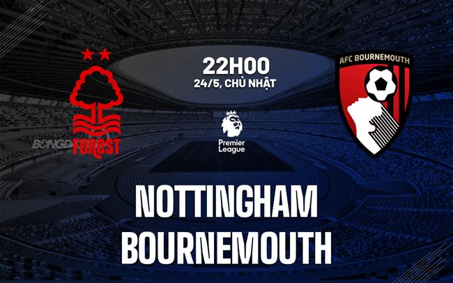 Nhận định Nottingham vs Bournemouth 22h00 ngày 24/5 (Premier League 2025/26)