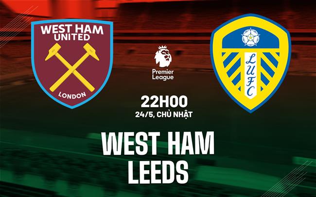 Nhận định West Ham vs Leeds 22h00 ngày 24/5 (Premier League 2025/26)