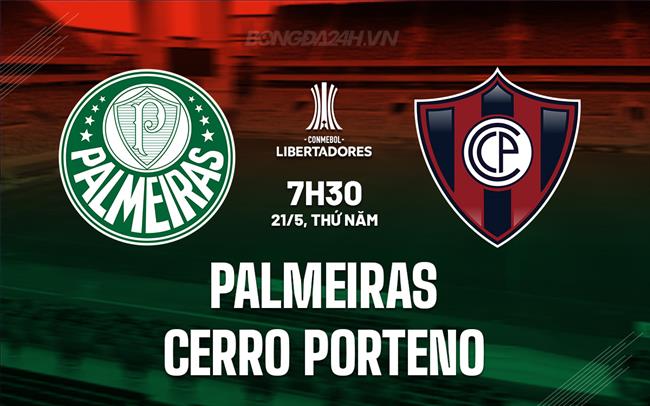 Nhận định Palmeiras vs Cerro Porteno 7h30 ngày 21/5 (Copa Libertadores 2026)