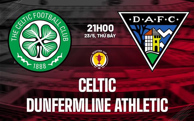 Nhận định Celtic vs Dunfermline Athletic 21h00 ngày 23/5 (Cúp QG Scotland 2025/26)