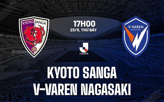 Nhận định Kyoto Sanga vs V-Varen Nagasaki 17h00 ngày 23/5 (VĐQG Nhật Bản 2026)