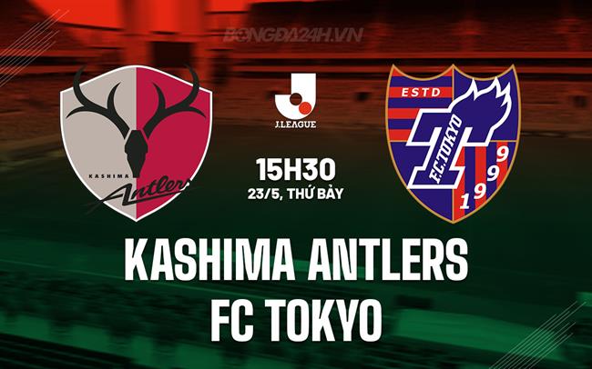 Nhận định Kashima Antlers vs FC Tokyo 15h30 ngày 23/5 (VĐQG Nhật Bản 2026)