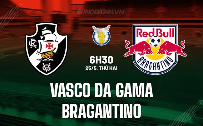 Nhận định Vasco da Gama vs Bragantino 6h30 ngày 25/5 (VĐQG Brazil 2026)
