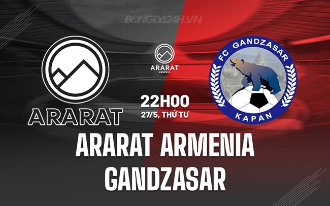 Nhận định Ararat Armenia vs Gandzasar 22h00 ngày 27/5 (VĐQG Armenia 2025/26)