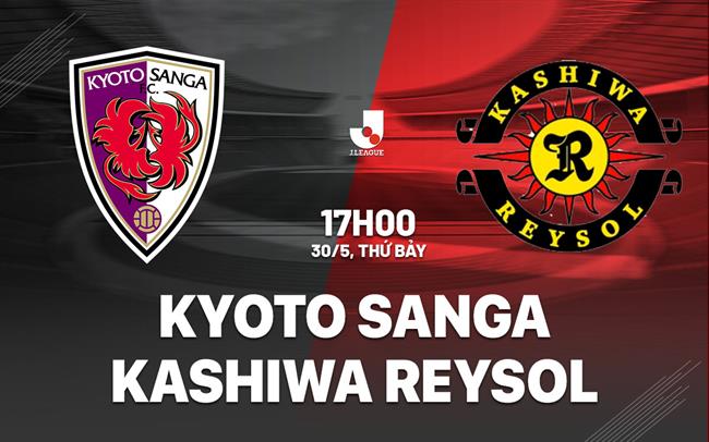 Nhận định Kyoto Sanga vs Kashiwa Reysol 17h00 ngày 30/5 (VĐQG Nhật Bản 2026)