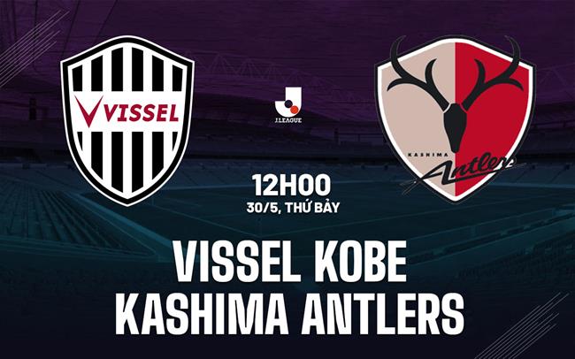 Nhận định Vissel Kobe vs Kashima Antlers 12h00 ngày 30/5 (VĐQG Nhật Bản 2026)