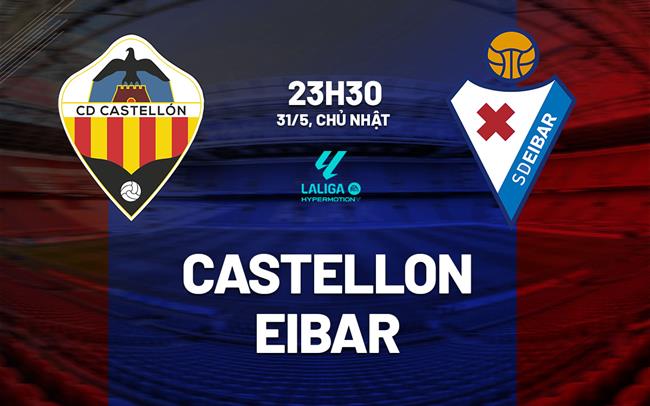 Nhận định bóng đá Castellon vs Eibar 23h30 ngày 31/5 (Hạng 2 TBN 2025/26)